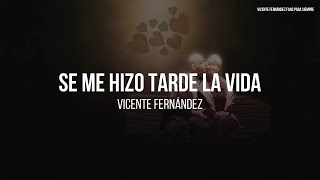 Miniatura de vídeo de "Vicente Fernández - Se Me Hizo Tarde La Vida (LETRA)"