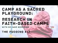Camp as a Sacred Playground: Research in Faith-Based Camps - with Dr Jake Sorenson - The Pudding #17