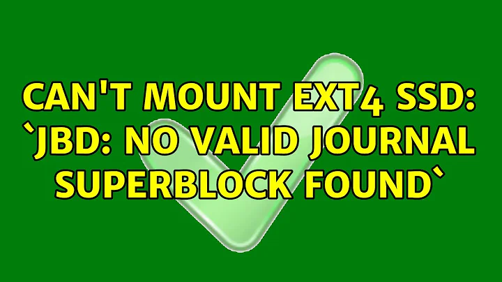 Can't mount ext4 SSD: `JBD: no valid journal superblock found` (2 Solutions!!)