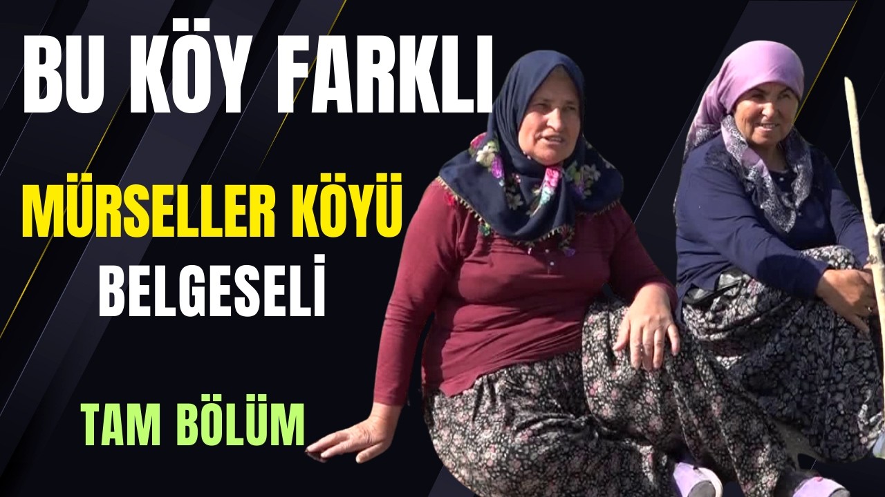 Bu Köy Boşuna Konuşulmuyor! | Mürseller Köyü Tam Belgesel (1 Saat 20 Dakika)