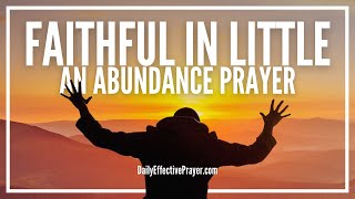 Prayer To Be Faithful In Little So God Can Make You Ruler Of Much | Prosperity Abundance Prayer