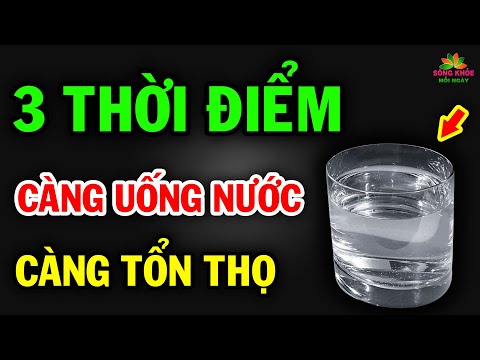 KHÁT đến mấy cũng không được UỐNG NƯỚC vào 3 THỜI ĐIỂM này kẻo phá THẬN hại TIM, cực kỳ TỔN THỌ