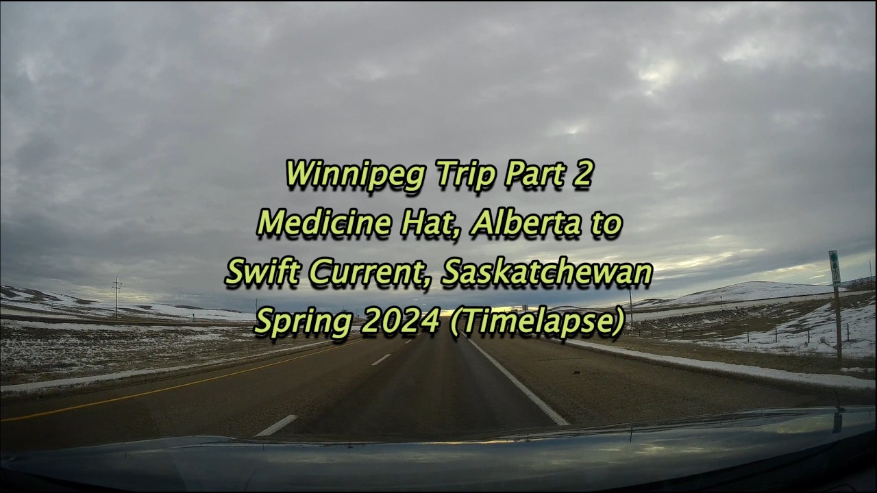 (Timelapse) Medicine Hat, AB to Swift Current, SK - Spring 2024 (Winnipeg Trip Part 2)