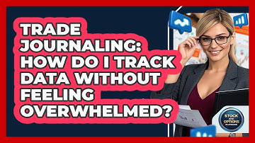 Trade Journaling: How Do I Track Data Without Feeling Overwhelmed? - Stock and Options Playbook
