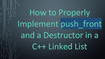How to Properly Implement push_front and a Destructor in a C+ +  Linked List