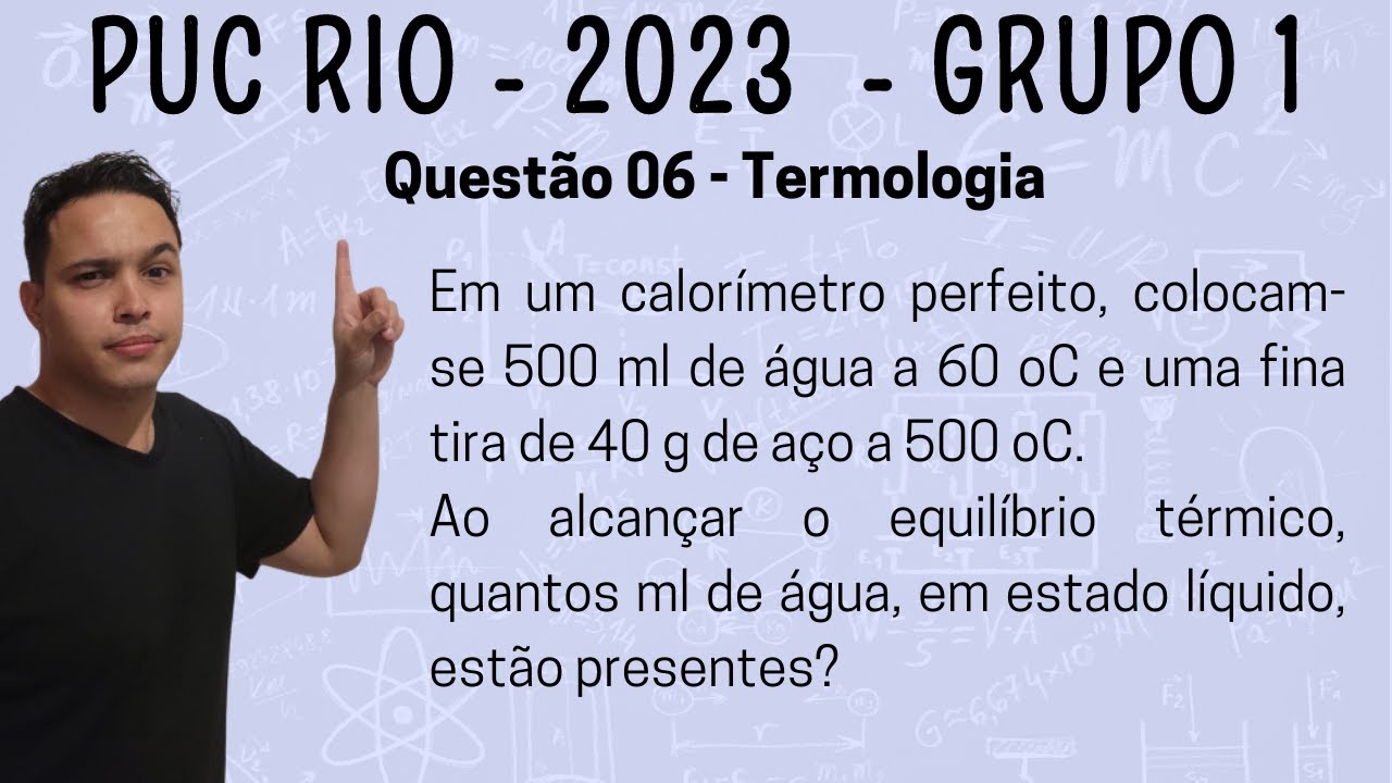 PUC RIO 2023 - Em um calorímetro perfeito, colocam-se 500 ml de água a 60 oC e uma fina tira de 40 g
