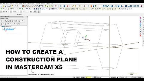 HOW TO CREATE A CONSTRUCTION PLANE IN MASTERCAM X5