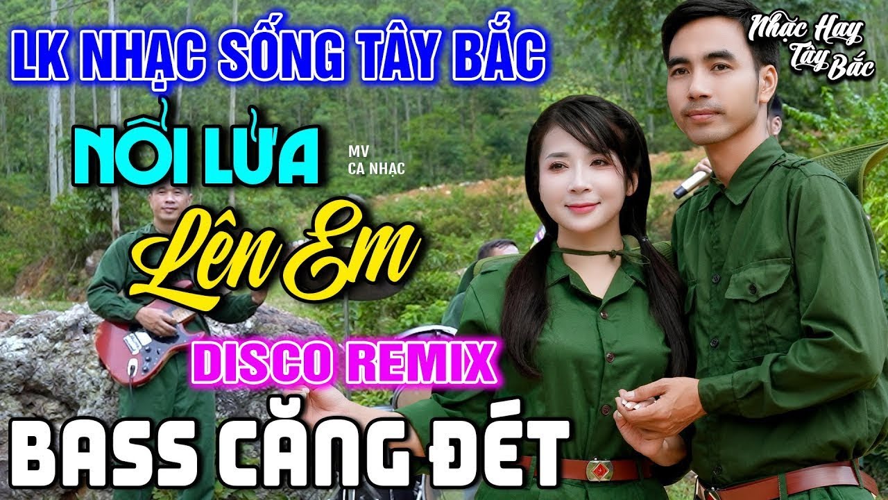 NHẠC SỐNG TÂY BẮC NỔI LỬA LÊN EM | LK DISCO NHẠC SỐNG THÔN QUÊ REMIX  BASS CĂNG ĐÉT
