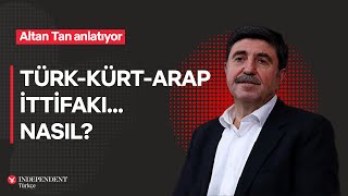 Türk-Kürt-Arap Ittifakı... Nasıl?
