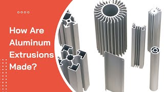 How Are Aluminum Extrusions Made?