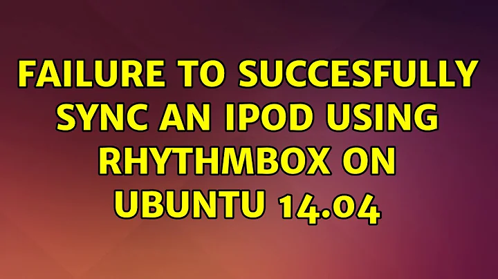 Ubuntu: Failure to succesfully sync an iPod using Rhythmbox on Ubuntu 14.04