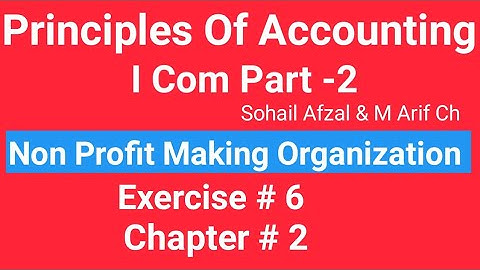I com -2,Chap#2 Exe#6 ,Principles of Accounting Sohail Afzal  Book ,Non Profits Making Organization