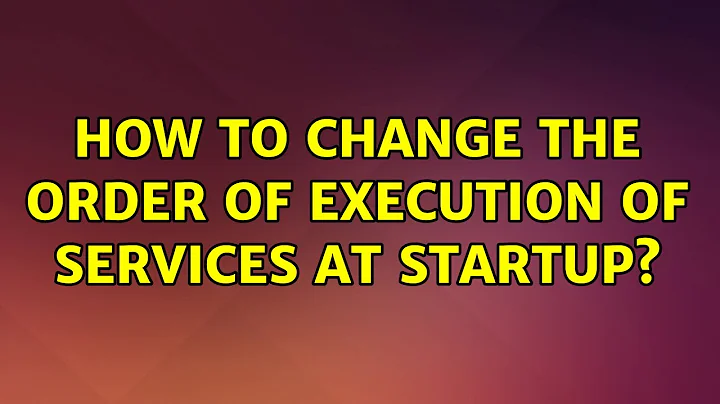 How to change the order of execution of services at startup?