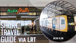 HOW TO GO TO AYALA CLOVERLEAF BALINTAWAK VIA LRT1 (SHORT GUIDE)
