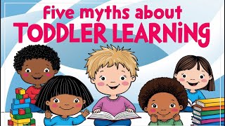 Five Myths About Toddler Learning