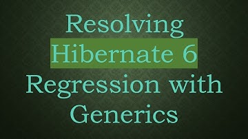 Resolving Hibernate 6 Regression with Generics