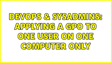 DevOps & SysAdmins: Applying a GPO to one user on one computer only (5 Solutions!!)