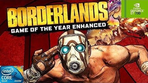 BORDERLANDS GOTY ENHANCED | GT730 2GB DDR3 | Core 2 Quad Q9400 | 6GB RAM DDR2