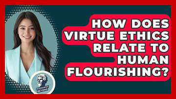 How Does Virtue Ethics Relate to Human Flourishing? - Philosophy Beyond