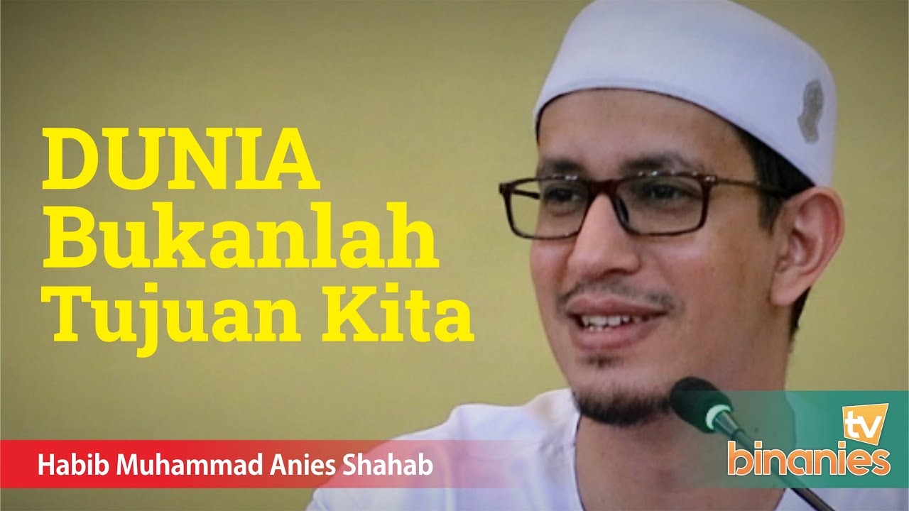 DUNIA BUKANLAH TUJUAN KITA - Habib Muhammad bin Anies Shahab