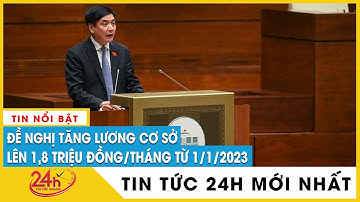 Cập nhật mức lương cơ sở: Đề nghị tăng lương cơ sở lên 1,8 triệu đồng/tháng ngay từ 1/1/2023 | TV24h