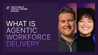 What is Agentic Workforce Delivery? | Future of Contact Centers Podcast Episode #12