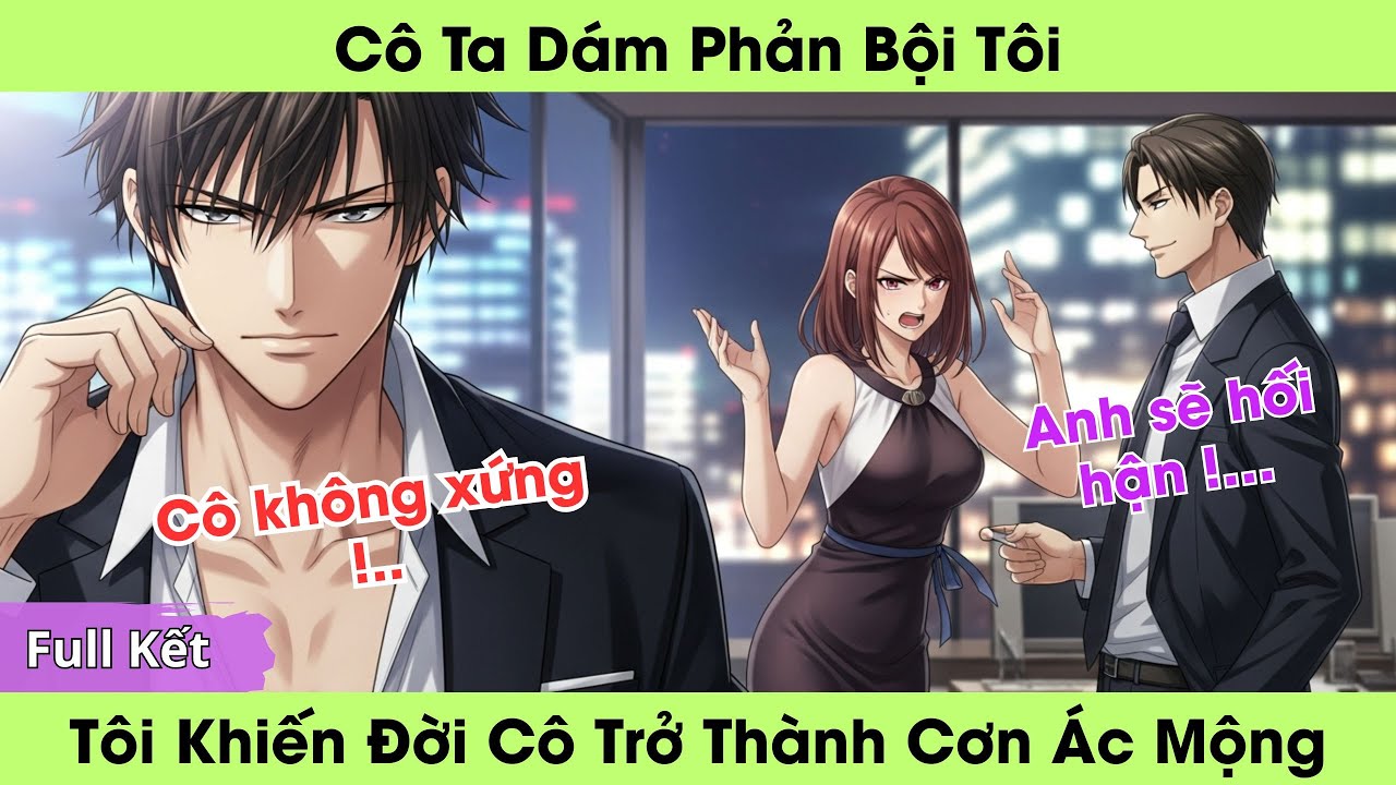 Cô Ta Dám Phản Bội Tôi, Tôi Khiến Đời Cô Trở Thành Cơn Ác Mộng | Truyện full audio