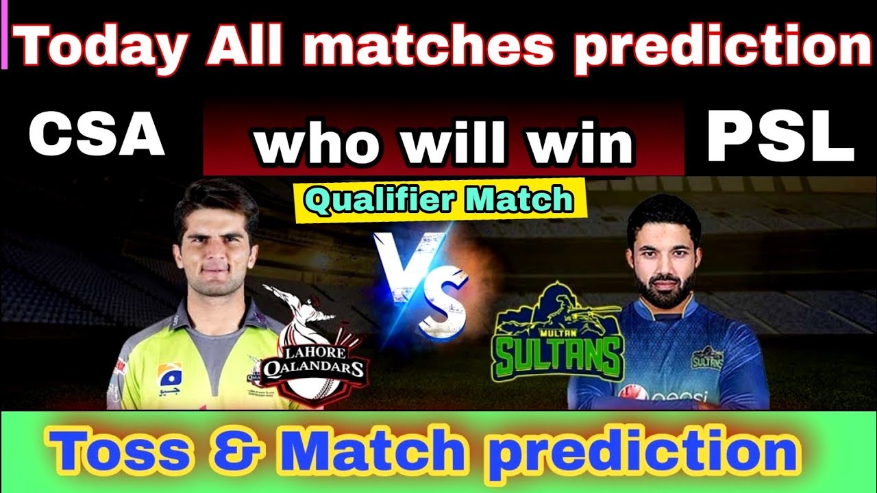 PSL Qualifier 1 & CSA Today both matches toss & match prediction key players pitch report analysis