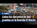 Quedaron listos los cimientos de dos puentes en la obra de la Avenida El Rincón | El Tiempo