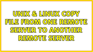 Unix & Linux: Copy file from one remote server to another remote server