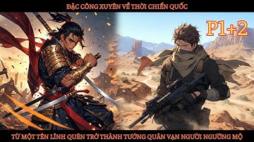 ĐẶC CÔNG XUYÊN VỀ THỜI CHIẾN, TỪ MỘT TÊN LÍNH QUÈN TRỞ THÀNH TƯỚNG QUÂN VẠN NGƯỜI NGƯỠNG MỘ - P1+2