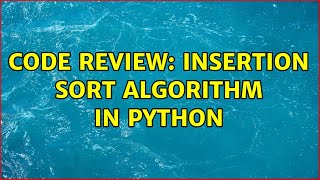 Code Review: Insertion Sort Algorithm in Python (3 Solutions!!)