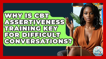 Why Is CBT Assertiveness Training Key For Difficult Conversations? - CBT Toolkit
