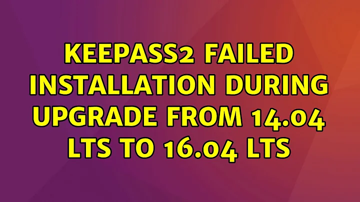 Ubuntu: Keepass2 failed installation during upgrade from 14.04 LTS to 16.04 LTS (2 Solutions!!)