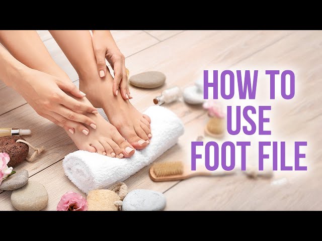 How to Use Foot File? 