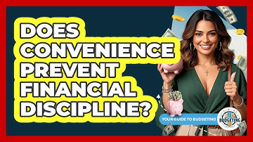 Does Convenience Prevent Financial Discipline? - Your Guide to Budgeting