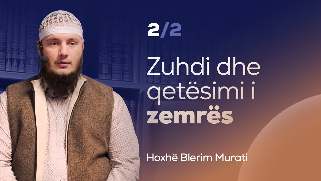 Zuhdi dhe qetësimi i zemrës (2/2) | Hoxhë Blerim Murati