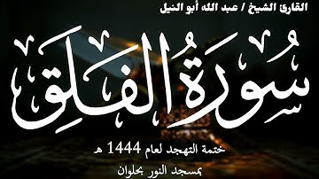 113- سورة الفلق | ختمة تهجد 1444 ه | الشيخ عبد الله أبو النيل