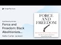Force and Freedom: Black Abolitionists and the… by Kellie Carter Jackson · Audiobook preview