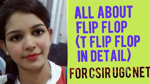 AlL ABOUT FLIP FLOP ("T" FLIP FLOP IN DETAIL) FOR CSIR UGC NET
