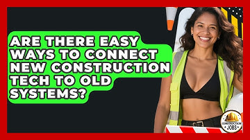 Are There Easy Ways To Connect New Construction Tech To Old Systems? - Construction Jobs