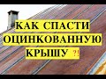 Как спасти оцинкованную крышу?!