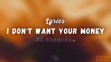 Ed Sheeran - I Don't Want Your Money (feat. H.E.R.) [Lyrics]