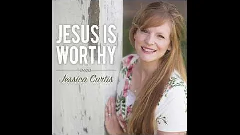My Savior - Jesus Is Worthy Album/Jessica Curtis