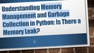 Understanding Memory Management and Garbage Collection in Python: Is There a Memory Leak?