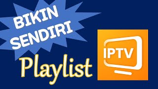 Cara Membuat Sendiri Playlist IPTV Tanpa Ribet