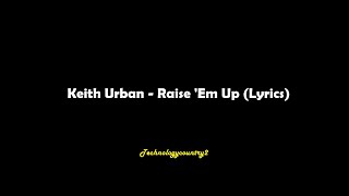 Keith Urban - Raise 'Em Up (Lyrics)