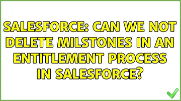 Salesforce: Can we not delete milstones in an entitlement process in salesforce? (2 Solutions!!)