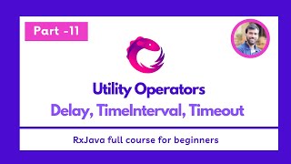 Part - 11 - Utility Operators  -  Delay, TimeInterval, Timeout - RxJava Full Course for beginners