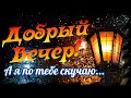 Добрый вечер! А я по тебе скучаю... Романтическая открытка